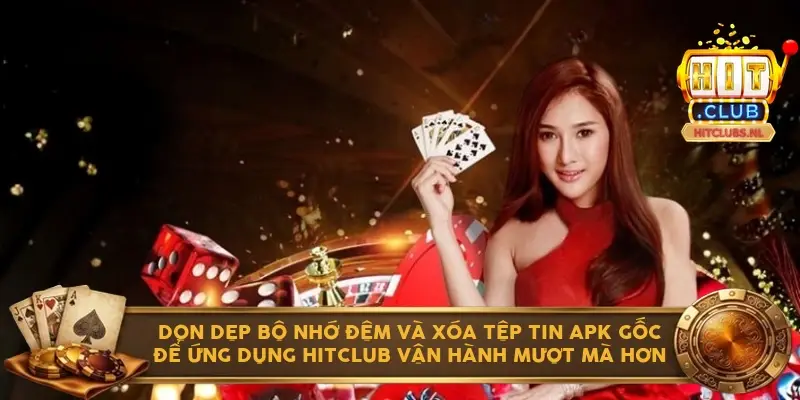 Dọn dẹp bộ nhớ đệm và xóa tệp tin APK gốc để ứng dụng Hitclub vận hành mượt mà hơn