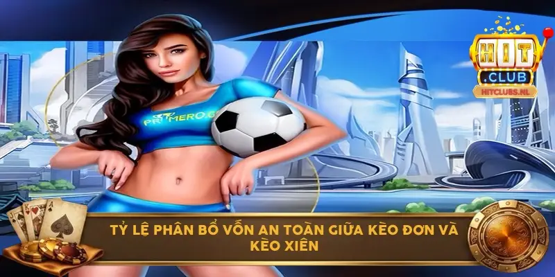 Tỷ lệ phân bổ vốn an toàn giữa kèo đơn và kèo xiên