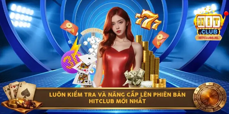 Luôn kiểm tra và nâng cấp lên phiên bản Hitclub mới nhất