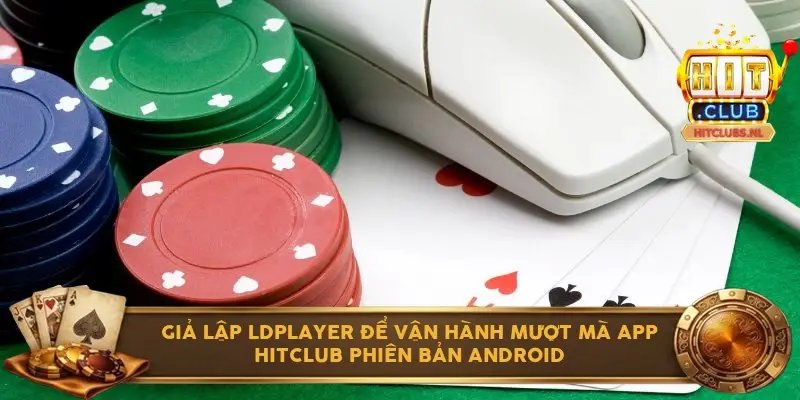 Giả lập LDPlayer để vận hành mượt mà app Hitclub phiên bản Android