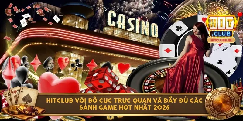 Hitclub với bố cục trực quan và đầy đủ các sảnh game hot nhất 2026