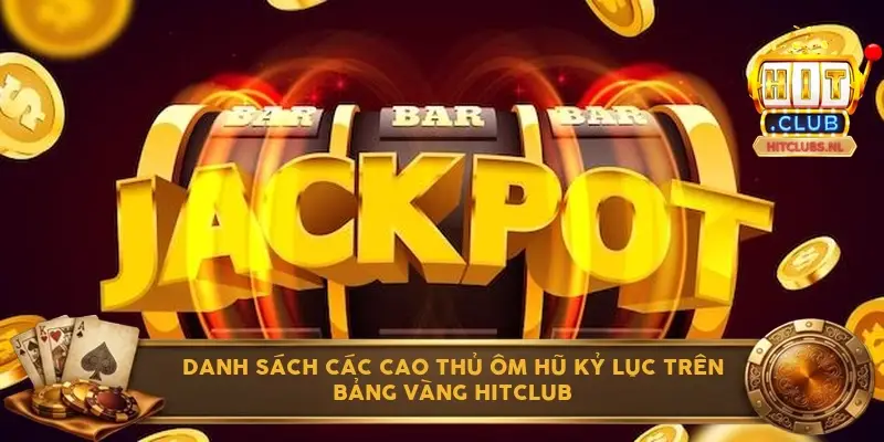 Danh sách các cao thủ ôm hũ kỷ lục trên bảng vàng Hitclub