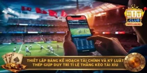 Thiết lập bảng kế hoạch tài chính và kỷ luật thép giúp duy trì tỉ lệ thắng kèo tài xỉu