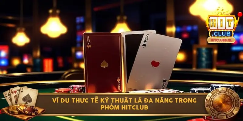 Ví dụ thực tế kỹ thuật lá đa năng trong phỏm Hitclub 